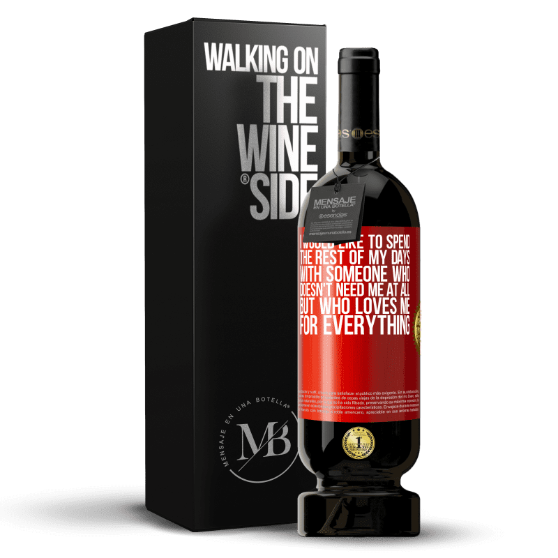 49,95 € Free Shipping | Red Wine Premium Edition MBS® Reserve I would like to spend the rest of my days with someone who doesn't need me at all, but who loves me for everything Red Label. Customizable label Reserve 12 Months Harvest 2014 Tempranillo