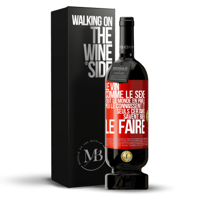«Le vin comme le sexe, tout le monde en parle, peu le connaissent et seuls certains savent bien le faire» Édition Premium MBS® Réserve