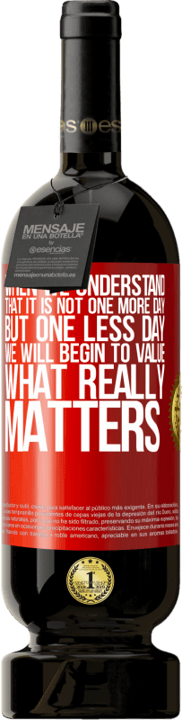 49,95 € | Red Wine Premium Edition MBS® Reserve When we understand that it is not one more day but one less day, we will begin to value what really matters Red Label. Customizable label Reserve 12 Months Harvest 2015 Tempranillo