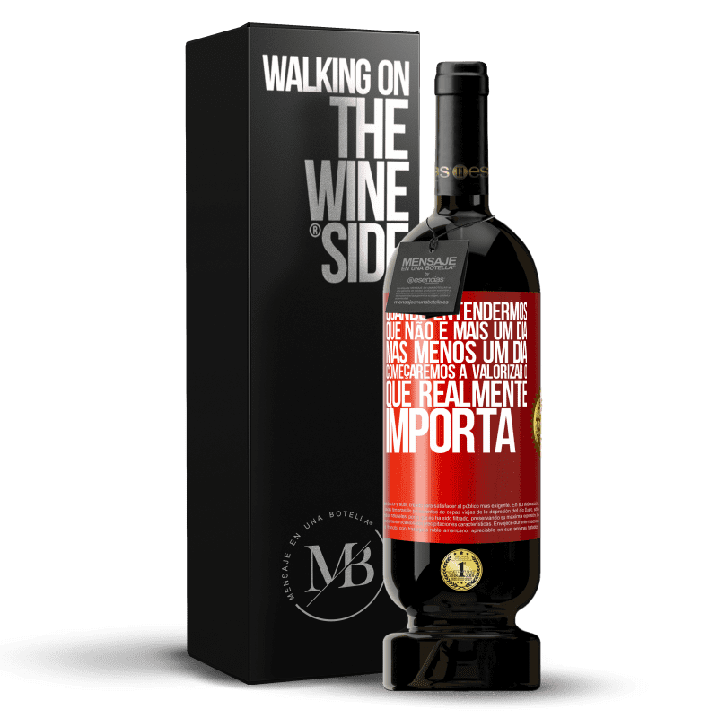 49,95 € Envio grátis | Vinho tinto Edição Premium MBS® Reserva Quando entendermos que não é mais um dia, mas menos um dia, começaremos a valorizar o que realmente importa Etiqueta Vermelha. Etiqueta personalizável Reserva 12 Meses Colheita 2015 Tempranillo