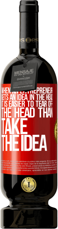 «When an entrepreneur gets an idea in the head, it is easier to tear off the head than take the idea» Premium Edition MBS® Reserva