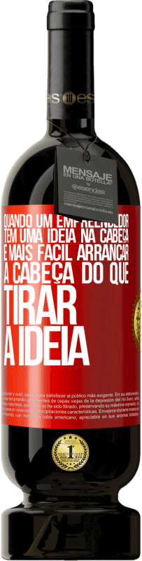 49,95 € | Vinho tinto Edição Premium MBS® Reserva Quando um empreendedor tem uma ideia na cabeça, é mais fácil arrancar a cabeça do que tirar a ideia Etiqueta Vermelha. Etiqueta personalizável Reserva 12 Meses Colheita 2016 Tempranillo