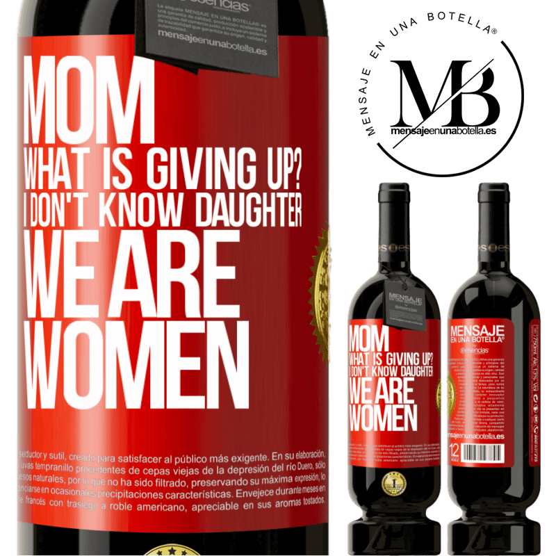 49,95 € Free Shipping | Red Wine Premium Edition MBS® Reserve Mom, what is giving up? I don't know daughter, we are women Red Label. Customizable label Reserve 12 Months Harvest 2015 Tempranillo
