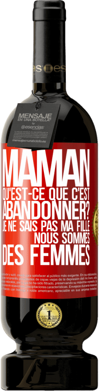 49,95 € | Vin rouge Édition Premium MBS® Réserve Maman qu'est-ce que c'est abandonner? Je ne sais pas ma fille nous sommes des femmes Étiquette Rouge. Étiquette personnalisable Réserve 12 Mois Récolte 2016 Tempranillo
