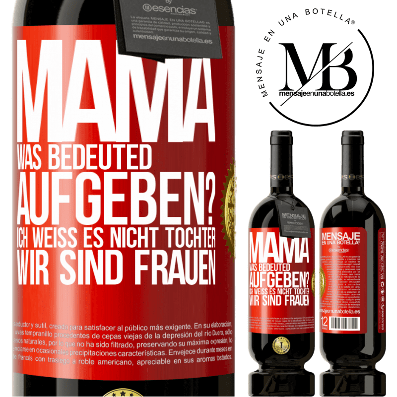 49,95 € Kostenloser Versand | Rotwein Premium Ausgabe MBS® Reserve Mama, was bedeuted aufgeben? Ich weiß es nicht, Tochter, wir sind Frauen Rote Markierung. Anpassbares Etikett Reserve 12 Monate Ernte 2015 Tempranillo