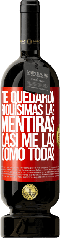 «Te quedaron riquísimas las mentiras. Casi me las como todas» Edición Premium MBS® Reserva
