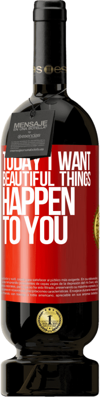 «Today I want beautiful things to happen to you» Premium Edition MBS® Reserve
