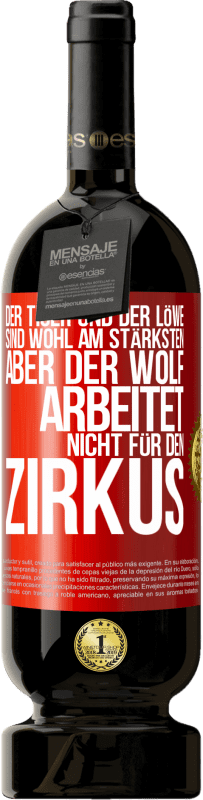 49,95 € | Rotwein Premium Ausgabe MBS® Reserve Der Tiger und der Löwe sind wohl am stärksten, aber der Wolf arbeitet nicht für den Zirkus Rote Markierung. Anpassbares Etikett Reserve 12 Monate Ernte 2016 Tempranillo