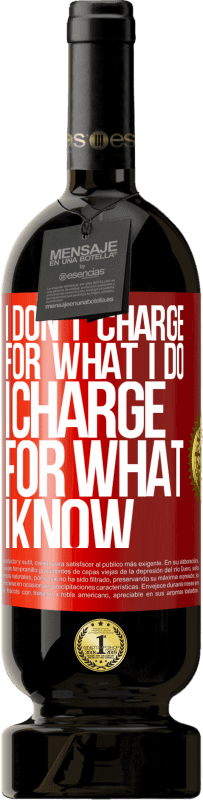 39,95 € | Red Wine Premium Edition MBS® Reserva I don't charge for what I do, I charge for what I know Red Label. Customizable label Reserva 12 Months Harvest 2015 Tempranillo