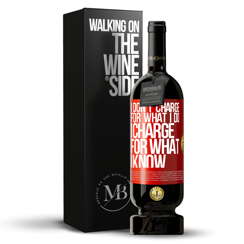 49,95 € Free Shipping | Red Wine Premium Edition MBS® Reserve I don't charge for what I do, I charge for what I know Red Label. Customizable label Reserve 12 Months Harvest 2013 Tempranillo