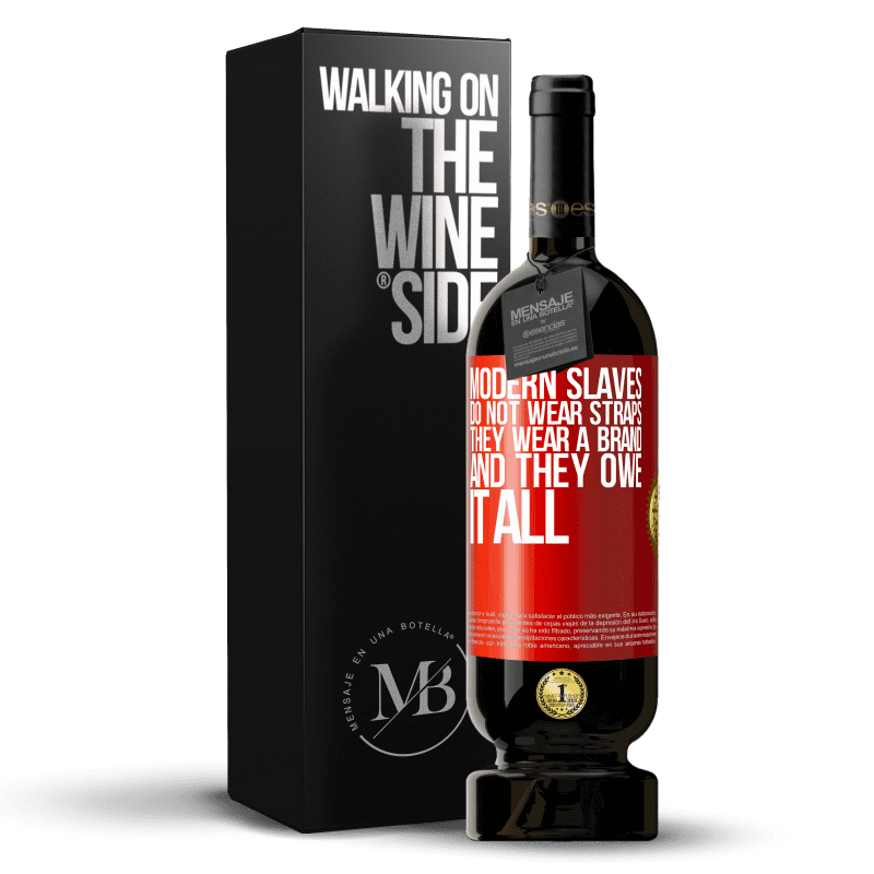49,95 € Free Shipping | Red Wine Premium Edition MBS® Reserve Modern slaves do not wear straps. They wear a brand and they owe it all Red Label. Customizable label Reserve 12 Months Harvest 2014 Tempranillo