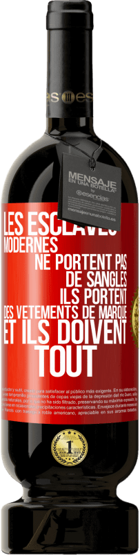 49,95 € | Vin rouge Édition Premium MBS® Réserve Les esclaves modernes ne portent pas de sangles. Ils portent des vêtements de marque et ils doivent tout Étiquette Rouge. Étiquette personnalisable Réserve 12 Mois Récolte 2016 Tempranillo