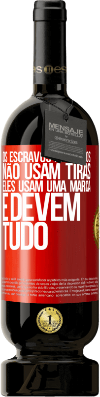 49,95 € Envio grátis | Vinho tinto Edição Premium MBS® Reserva Os escravos modernos não usam tiras. Eles usam uma marca e devem tudo Etiqueta Vermelha. Etiqueta personalizável Reserva 12 Meses Colheita 2014 Tempranillo