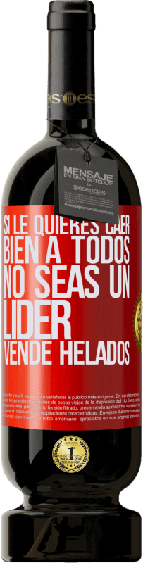 49,95 € | Vino Tinto Edición Premium MBS® Reserva Si le quieres caer bien a todos, no seas un líder. Vende helados Etiqueta Roja. Etiqueta personalizable Reserva 12 Meses Cosecha 2016 Tempranillo