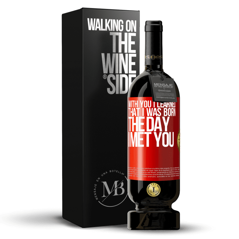 49,95 € Free Shipping | Red Wine Premium Edition MBS® Reserve With you I learned that I was born the day I met you Red Label. Customizable label Reserve 12 Months Harvest 2014 Tempranillo