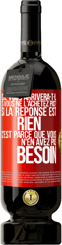 49,95 € | Vin rouge Édition Premium MBS® Réserve Que vous arrivera-t-il si vous ne l'achetez pas? Si la réponse est rien c'est parce que vous n'en avez pas besoin Étiquette Rouge. Étiquette personnalisable Réserve 12 Mois Récolte 2015 Tempranillo