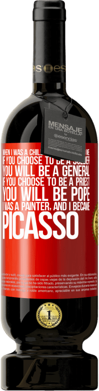 49,95 € | 赤ワイン プレミアム版 MBS® 予約する 私が子供だったとき、母は私に言った：あなたが兵士になることを選択した場合、あなたは将軍になるでしょう。あなたが司祭になることを選ぶなら、あなたは教皇になります。私は画家で、ピカソになりました 赤いタグ. カスタマイズ可能なラベル 予約する 12 月 収穫 2014 Tempranillo
