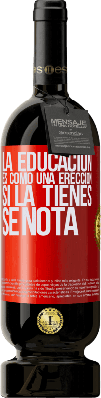 49,95 € | Vino Tinto Edición Premium MBS® Reserva La educación es como una erección. Si la tienes, se nota Etiqueta Roja. Etiqueta personalizable Reserva 12 Meses Cosecha 2015 Tempranillo