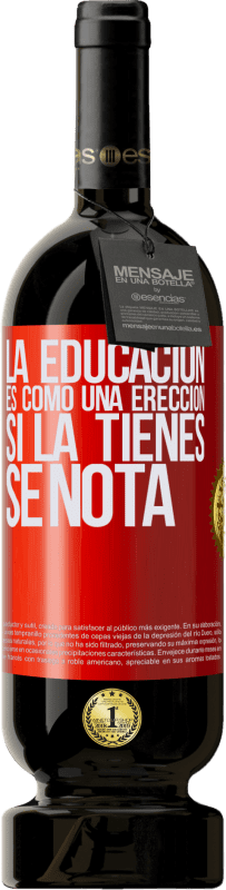 49,95 € Envío gratis | Vino Tinto Edición Premium MBS® Reserva La educación es como una erección. Si la tienes, se nota Etiqueta Roja. Etiqueta personalizable Reserva 12 Meses Cosecha 2016 Tempranillo