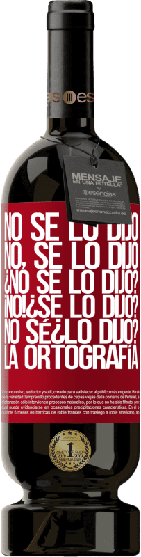 «No se lo dijo. No, se lo dijo. ¿No se lo dijo? ¡No! ¿Se lo dijo? No sé ¿lo dijo? La ortografía» Édition Premium MBS® Réserve