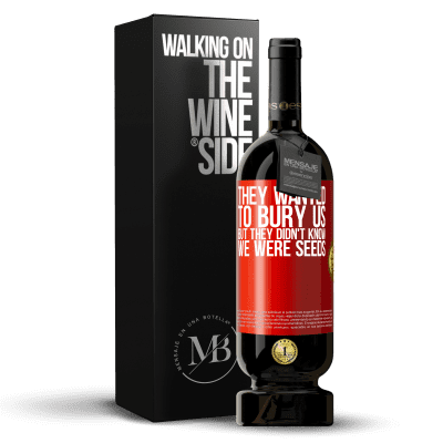 «They wanted to bury us. But they didn't know we were seeds» Premium Edition MBS® Reserva