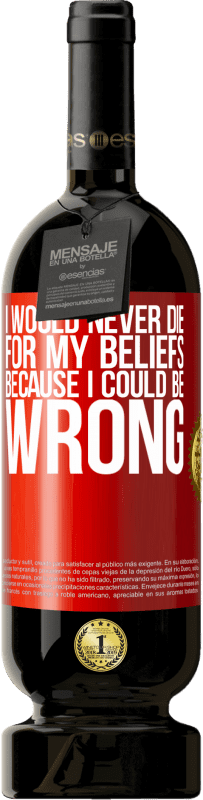 «I would never die for my beliefs because I could be wrong» Premium Edition MBS® Reserva