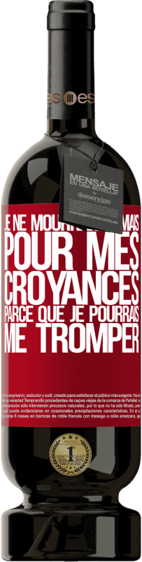 49,95 € | Vin rouge Édition Premium MBS® Réserve Je ne mourrais jamais pour mes croyances parce que je pourrais me tromper Étiquette Rouge. Étiquette personnalisable Réserve 12 Mois Récolte 2015 Tempranillo