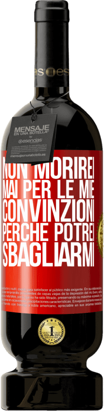 49,95 € | Vino rosso Edizione Premium MBS® Riserva Non morirei mai per le mie convinzioni perché potrei sbagliarmi Etichetta Rossa. Etichetta personalizzabile Riserva 12 Mesi Raccogliere 2015 Tempranillo