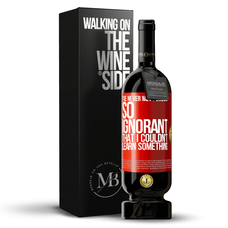 49,95 € Free Shipping | Red Wine Premium Edition MBS® Reserve I've never met someone so ignorant that I couldn't learn something Red Label. Customizable label Reserve 12 Months Harvest 2014 Tempranillo