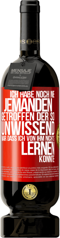 49,95 € | Rotwein Premium Ausgabe MBS® Reserve Ich habe noch nie jemanden getroffen, der so unwissend war, dass ich von ihm nichts lernen konnte Rote Markierung. Anpassbares Etikett Reserve 12 Monate Ernte 2015 Tempranillo