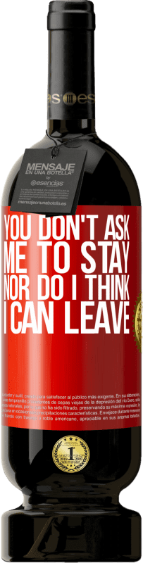 «You don't ask me to stay, nor do I think I can leave» Premium Edition MBS® Reserva