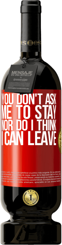 49,95 € | Red Wine Premium Edition MBS® Reserve You don't ask me to stay, nor do I think I can leave Red Label. Customizable label Reserve 12 Months Harvest 2015 Tempranillo