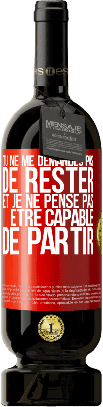 49,95 € Envoi gratuit | Vin rouge Édition Premium MBS® Réserve Tu ne me demandes pas de rester et je ne pense pas être capable de partir Étiquette Rouge. Étiquette personnalisable Réserve 12 Mois Récolte 2015 Tempranillo