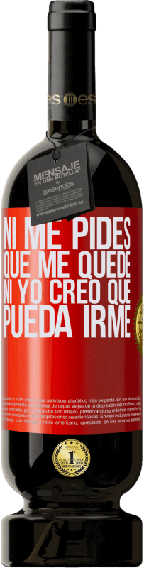 49,95 € Envío gratis | Vino Tinto Edición Premium MBS® Reserva Ni me pides que me quede, ni yo creo que pueda irme Etiqueta Roja. Etiqueta personalizable Reserva 12 Meses Cosecha 2013 Tempranillo