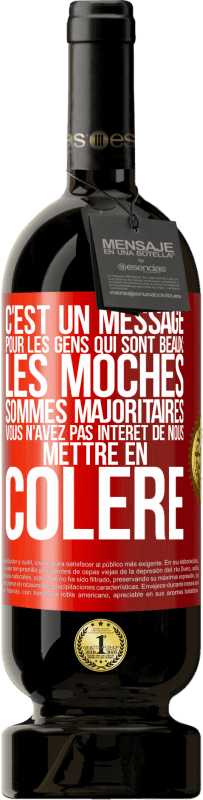 49,95 € Envoi gratuit | Vin rouge Édition Premium MBS® Réserve C'est un message pour les gens qui sont beaux: les moches sommes majoritaires. Vous n'avez pas intérêt de nous mettre en colère Étiquette Rouge. Étiquette personnalisable Réserve 12 Mois Récolte 2016 Tempranillo
