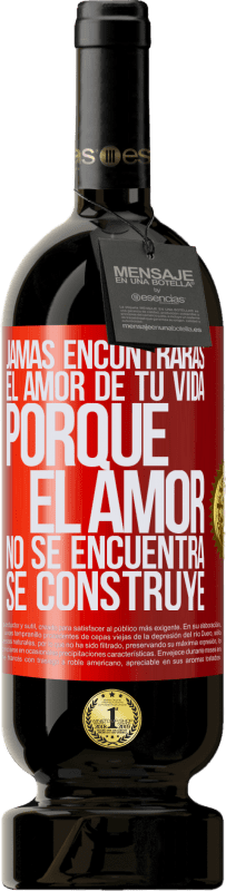 49,95 € Envío gratis | Vino Tinto Edición Premium MBS® Reserva Jamás encontrarás el amor de tu vida. Porque el amor no se encuentra, se construye Etiqueta Roja. Etiqueta personalizable Reserva 12 Meses Cosecha 2016 Tempranillo