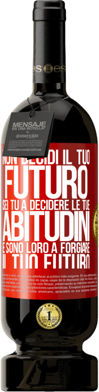 49,95 € Spedizione Gratuita | Vino rosso Edizione Premium MBS® Riserva Non decidi il tuo futuro. Sei tu a decidere le tue abitudini e sono loro a forgiare il tuo futuro Etichetta Rossa. Etichetta personalizzabile Riserva 12 Mesi Raccogliere 2015 Tempranillo