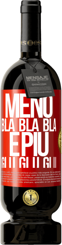«Meno Bla Bla Bla e più Glu Glu Glu» Edizione Premium MBS® Riserva