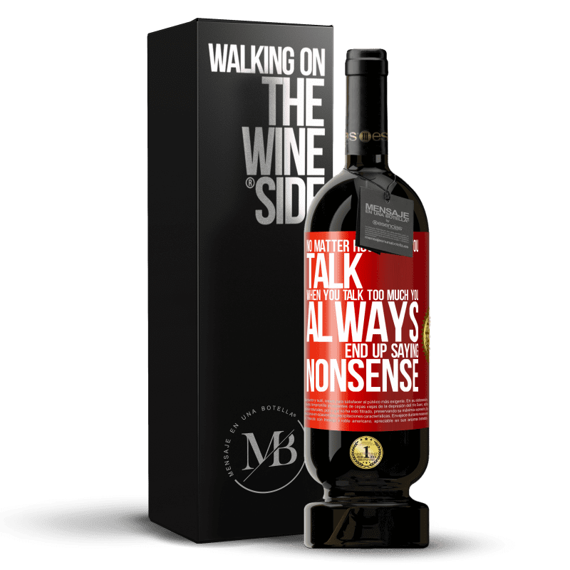 49,95 € Free Shipping | Red Wine Premium Edition MBS® Reserve No matter how much you talk, when you talk too much, you always end up saying nonsense Red Label. Customizable label Reserve 12 Months Harvest 2014 Tempranillo