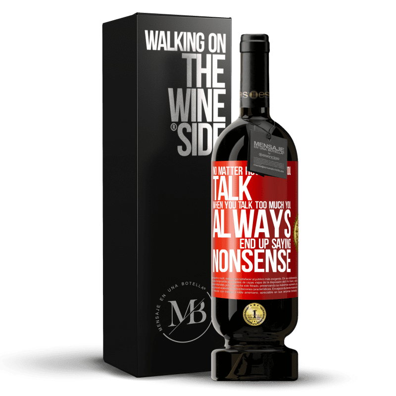 49,95 € Free Shipping | Red Wine Premium Edition MBS® Reserve No matter how much you talk, when you talk too much, you always end up saying nonsense Red Label. Customizable label Reserve 12 Months Harvest 2015 Tempranillo