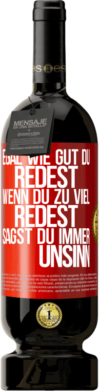 49,95 € | Rotwein Premium Ausgabe MBS® Reserve Egal wie gut du redest, wenn du zu viel redest, sagst du immer Unsinn Rote Markierung. Anpassbares Etikett Reserve 12 Monate Ernte 2014 Tempranillo