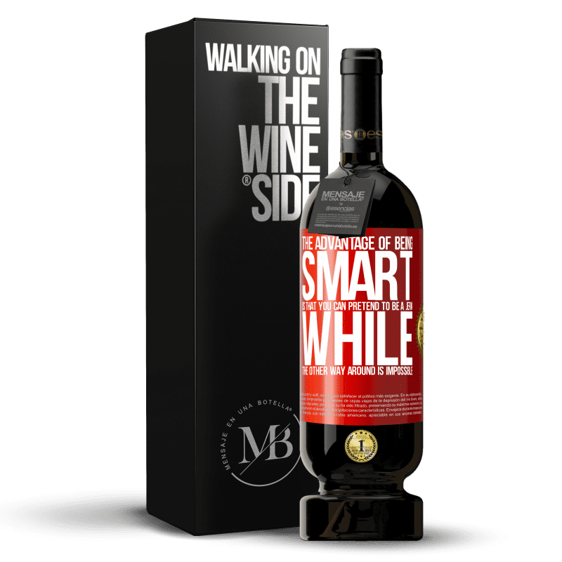 49,95 € Free Shipping | Red Wine Premium Edition MBS® Reserve The advantage of being smart is that you can pretend to be a jerk, while the other way around is impossible Red Label. Customizable label Reserve 12 Months Harvest 2014 Tempranillo
