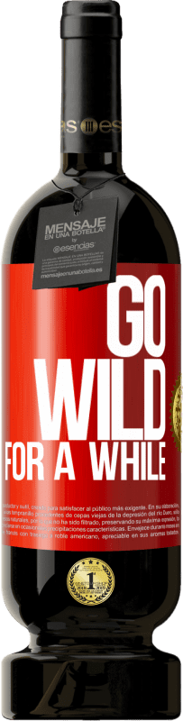 «Go wild for a while» Edição Premium MBS® Reserva