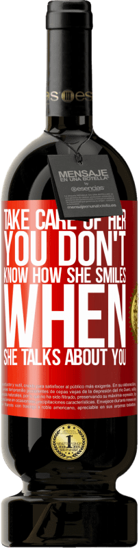 49,95 € | Красное вино Premium Edition MBS® Бронировать Береги ее. Ты не знаешь, как он улыбается, когда говорит о тебе Красная метка. Настраиваемая этикетка Бронировать 12 Месяцы Урожай 2016 Tempranillo