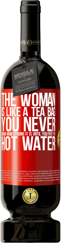«The woman is like a tea bag. You never know how strong it is until you put it in hot water» Premium Edition MBS® Reserve
