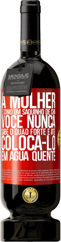 «A mulher é como um saquinho de chá. Você nunca sabe o quão forte é até colocá-lo em água quente» Edição Premium MBS® Reserva