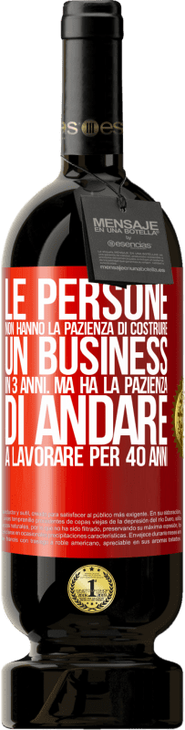 «Le persone non hanno la pazienza di costruire un business in 3 anni. Ma ha la pazienza di andare a lavorare per 40 anni» Edizione Premium MBS® Riserva