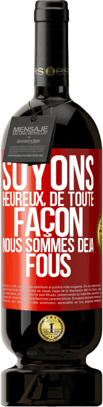 49,95 € Envoi gratuit | Vin rouge Édition Premium MBS® Réserve Soyons heureux, de toute façon nous sommes déjà fous Étiquette Rouge. Étiquette personnalisable Réserve 12 Mois Récolte 2016 Tempranillo