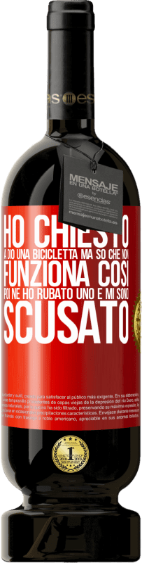 49,95 € Spedizione Gratuita | Vino rosso Edizione Premium MBS® Riserva Ho chiesto a Dio una bicicletta, ma so che non funziona così. Poi ne ho rubato uno e mi sono scusato Etichetta Rossa. Etichetta personalizzabile Riserva 12 Mesi Raccogliere 2015 Tempranillo