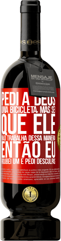 49,95 € | Vinho tinto Edição Premium MBS® Reserva Pedi a Deus uma bicicleta, mas sei que Ele não trabalha dessa maneira. Então eu roubei um e pedi desculpas Etiqueta Vermelha. Etiqueta personalizável Reserva 12 Meses Colheita 2016 Tempranillo